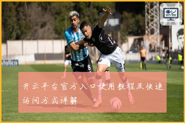开云平台官方入口使用教程及快速访问方式详解